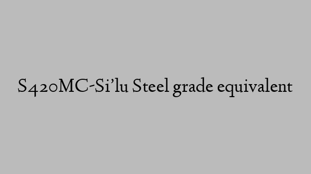 S420MC-Si’lu Steel grade equivalent