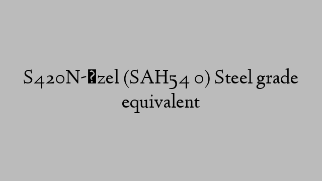 S420N-Özel (SAH54 0) Steel grade equivalent