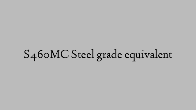 S460MC Steel grade equivalent