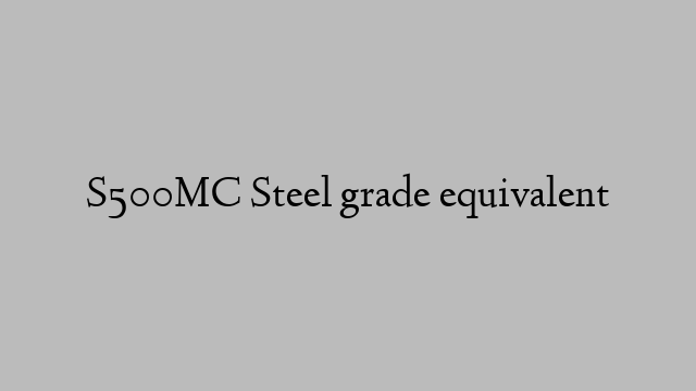 S500MC Steel grade equivalent