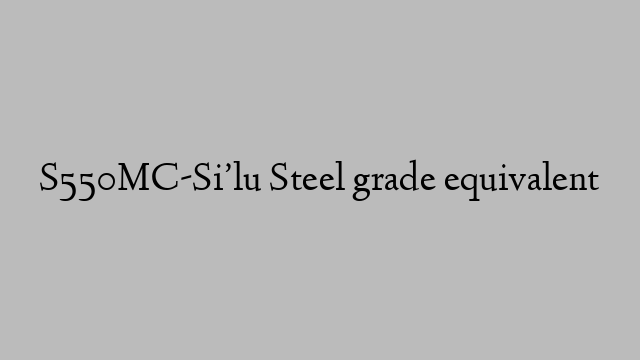 S550MC-Si’lu Steel grade equivalent