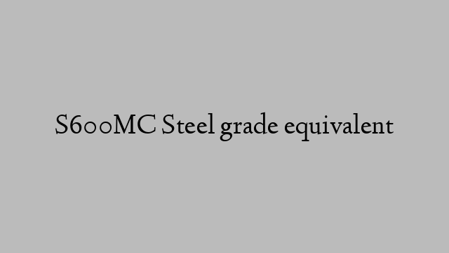 S600MC Steel grade equivalent