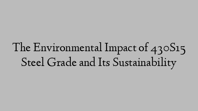 The Environmental Impact of 430S15 Steel Grade and Its Sustainability