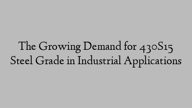 The Growing Demand for 430S15 Steel Grade in Industrial Applications
