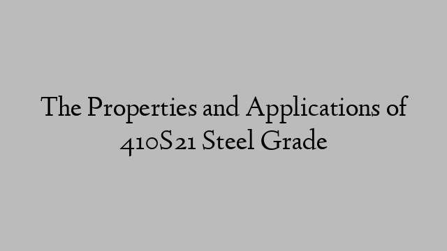 The Properties and Applications of 410S21 Steel Grade