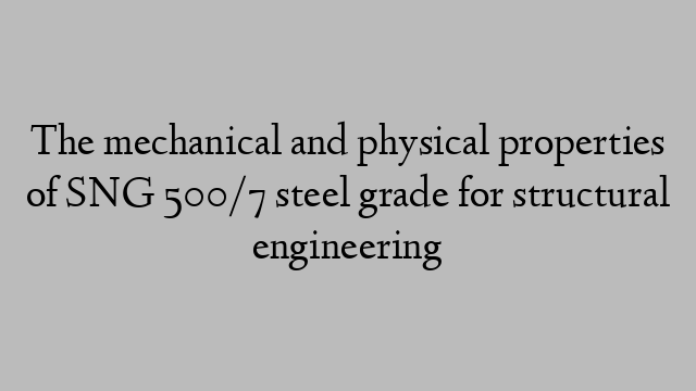 The mechanical and physical properties of SNG 500/7 steel grade for structural engineering