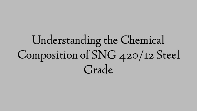 Understanding the Chemical Composition of SNG 420/12 Steel Grade